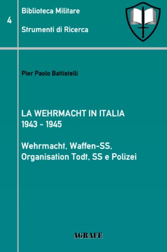 La Wehrmacht in Italia 1943 - 1945: Wehrmacht, Waffen-SS, Organisation Todt, SS e Polizei (Biblioteca Militare, Band 4) von Independently published